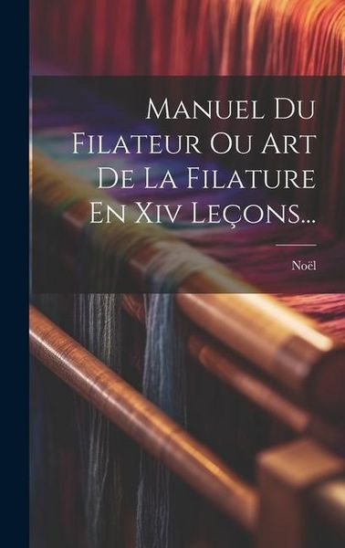 Produktbild: Manuel Du Filateur Ou Art De La Filature En Xiv Le&ccedil;ons...