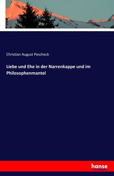 Liebe und Ehe in der Narrenkappe und im Philosophenmantel, Taschenbuch von Christian August Pescheck, Hansebooks, 9783742808639