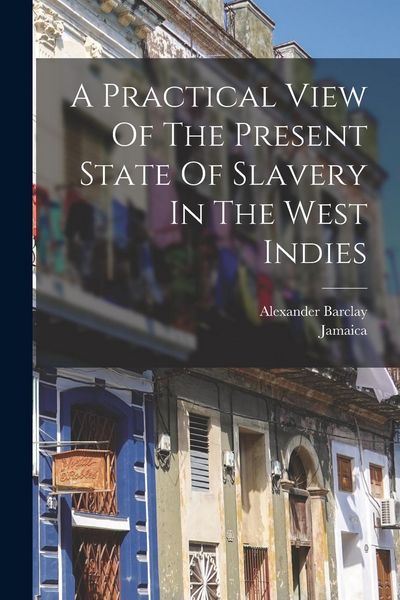 Produktbild: A Practical View Of The Present State Of Slavery In The West Indies