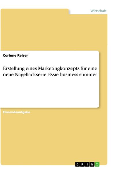 Erstellung eines Marketingkonzepts für eine neue Nagellackserie. Essie business summer, Taschenbuch von Corinne Reiser, GRIN, 9783346303684