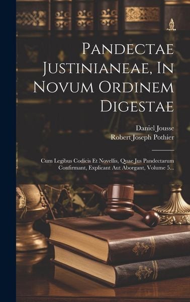 Produktbild: Pandectae Justinianeae, In Novum Ordinem Digestae: Cum Legibus Codicis Et Novellis, Quae Jus Pandectarum Confirmant, Explicant Aut Aborgant, Volume 5.