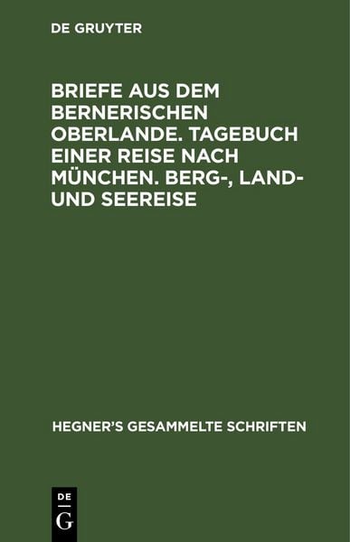 Produktbild: Briefe aus dem bernerischen Oberlande. Tagebuch einer Reise nach M&uuml;nchen. Berg-, Land- und Seereise