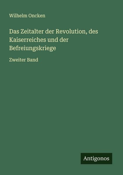 Das Zeitalter der Revolution, des Kaiserreiches und der Befreiungskriege, Taschenbuch von Wilhelm Oncken, Antigonos Verlag, 9783563881057