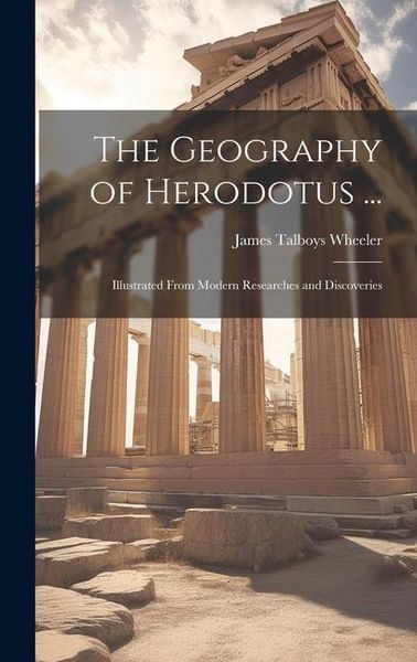 Produktbild: The Geography of Herodotus ...: Illustrated From Modern Researches and Discoveries