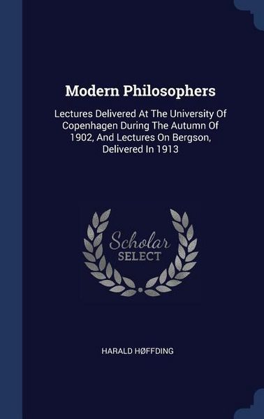 Produktbild: Modern Philosophers: Lectures Delivered At The University Of Copenhagen During The Autumn Of 1902, And Lectures On Bergson, Delivered In 19