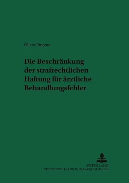 Produktbild: Die Beschr&auml;nkung der strafrechtlichen Haftung f&uuml;r &auml;rztliche Behandlungsfehler