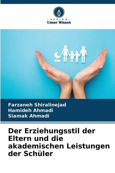 Der Erziehungsstil der Eltern und die akademischen Leistungen der Schüler, Taschenbuch von Farzaneh Shiralinejad , Hamideh Ahmadi , Siamak Ahmadi,