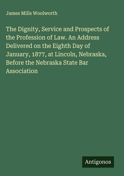 Produktbild: The Dignity, Service and Prospects of the Profession of Law. An Address Delivered on the Eighth Day of January, 1877, at Lincoln, Nebraska, Before the