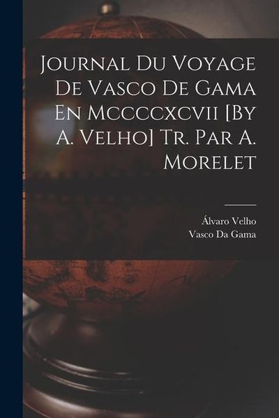 Produktbild: Journal Du Voyage De Vasco De Gama En Mccccxcvii [By A. Velho] Tr. Par A. Morelet