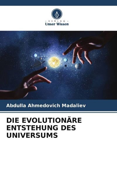 Die Evolutionäre Entstehung des Universums, Taschenbuch von Abdulla Ahmedovich Madaliev, Verlag Unser Wissen, 9786205624722
