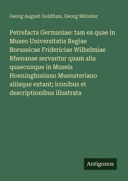Produktbild: Petrefacta Germaniae: tam ea quae in Museo Universitatis Regiae Borussicae Fridericiae Wilhelmiae Rhenanae servantur quam alia quaecunque in Museis Ho