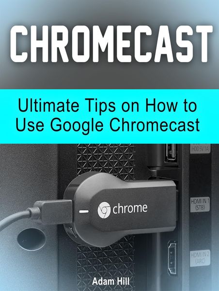 Produktbild: Chromecast: Ultimate Tips on How to Use Google Chromecast