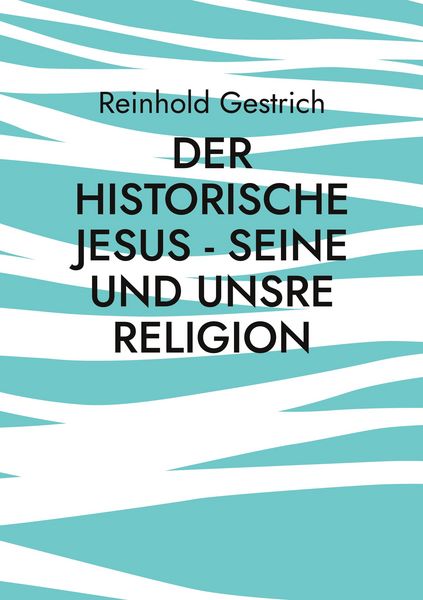Produktbild: Der historische Jesus - seine und unsre Religion