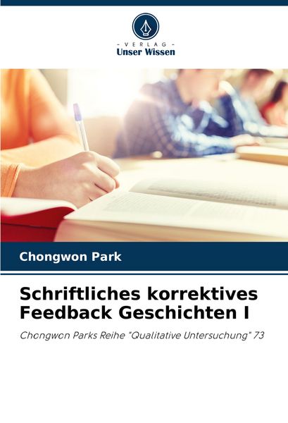 Schriftliches korrektives Feedback Geschichten I, Taschenbuch von Chongwon Park, Verlag Unser Wissen, 9786204189789