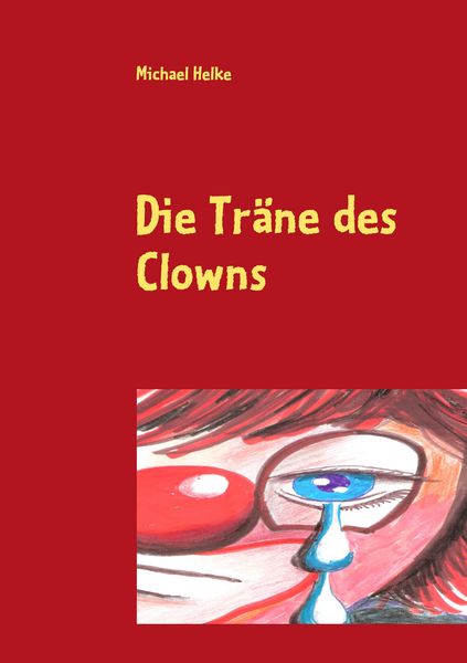 Die Träne des Clowns, Taschenbuch von Michael Helke, BoD – Books on Demand, 9783839134436