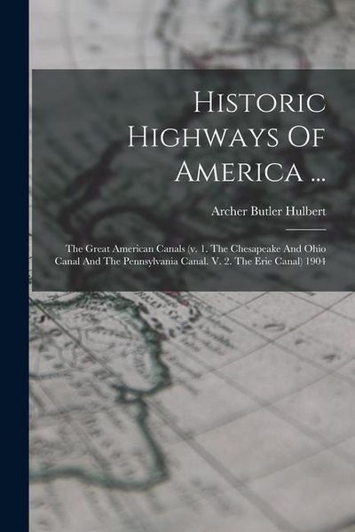 Produktbild: Historic Highways Of America ...: The Great American Canals (v. 1. The Chesapeake And Ohio Canal And The Pennsylvania Canal. V. 2. The Erie Canal) 190