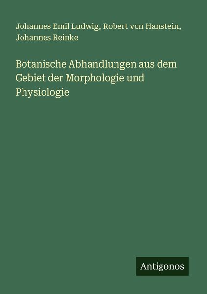 Botanische Abhandlungen aus dem Gebiet der Morphologie und Physiologie, Taschenbuch von Johannes Emil Ludwig , Robert Hanstein , Johannes Reinke,