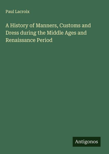 Produktbild: A History of Manners, Customs and Dress during the Middle Ages and Renaissance Period