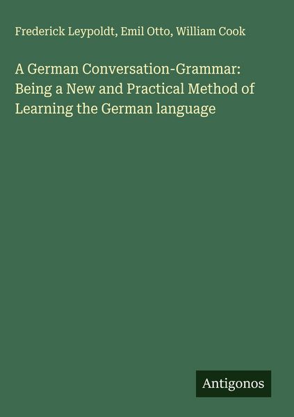Produktbild: A German Conversation-Grammar: Being a New and Practical Method of Learning the German language