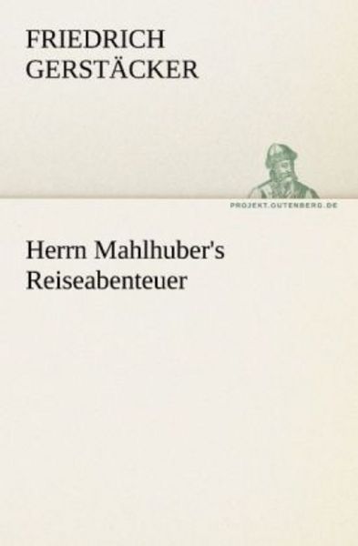 Herrn Mahlhuber's Reiseabenteuer, Taschenbuch von Friedrich Gerstäcker, Tredition, 9783842405011