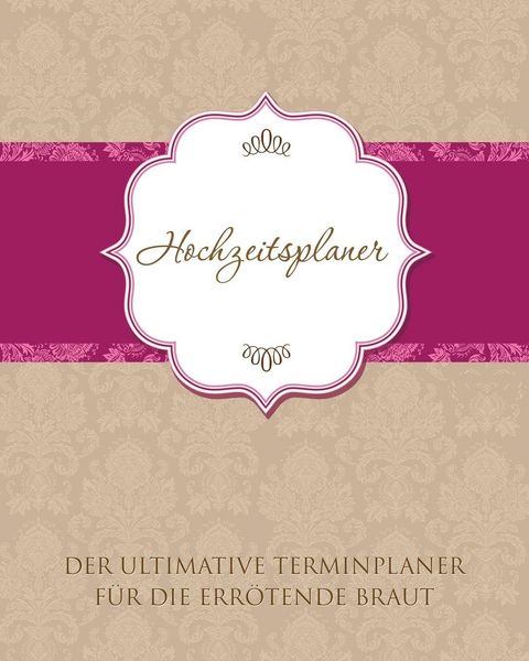 Produktbild: Hochzeitsplaner Der Ultimative Terminplaner Fur Die Errotende Braut