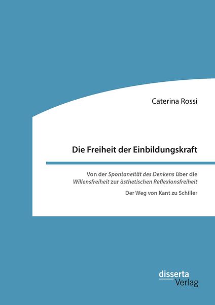 Produktbild: Die Freiheit der Einbildungskraft. Von der ,Spontaneit&auml;t des Denkens' &uuml;ber die ,Willensfreiheit' zur ,&auml;sthetischen Reflexionsfreiheit'