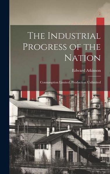 Produktbild: The Industrial Progress of the Nation: Consumption Limited, Production Unlimited