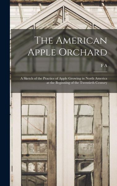 Produktbild: The American Apple Orchard; a Sketch of the Practice of Apple Growing in North America at the Beginning of the Twentieth Century