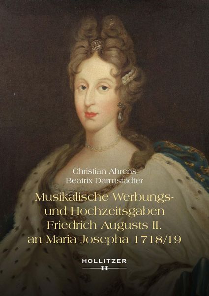Produktbild: Musikalische Werbungs- und Hochzeitsgaben Friedrich Augusts II. an Maria Josepha 1718/19