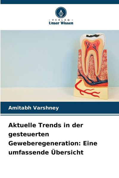 Produktbild: Aktuelle Trends in der gesteuerten Geweberegeneration: Eine umfassende &Uuml;bersicht