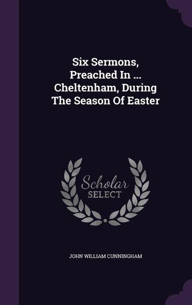 Produktbild: Six Sermons, Preached In ... Cheltenham, During The Season Of Easter