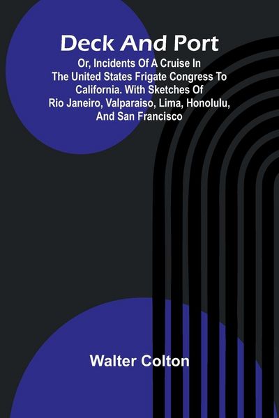Produktbild: Deck And Port; Or, Incidents Of A Cruise In The United States Frigate Congress To California. With Sketches Of Rio Janeiro, Valparaiso, Lima, Honolulu, And San Francisco