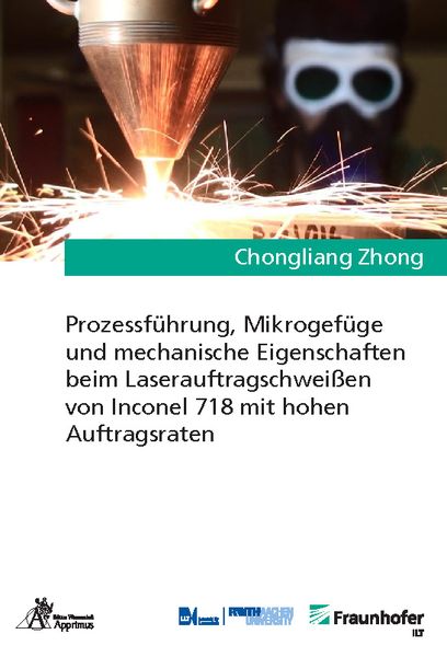 Produktbild: Prozessf&uuml;hrung, Mikrogef&uuml;ge und mechanische Eigenschaften beim Laserauftragschwei&szlig;en von Inconel 718 mit hohen Auftragsraten