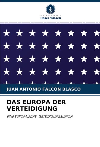 Das Europa der Verteidigung, Taschenbuch von Juan Antonio Falcón Blasco, Verlag Unser Wissen, 9786203246148