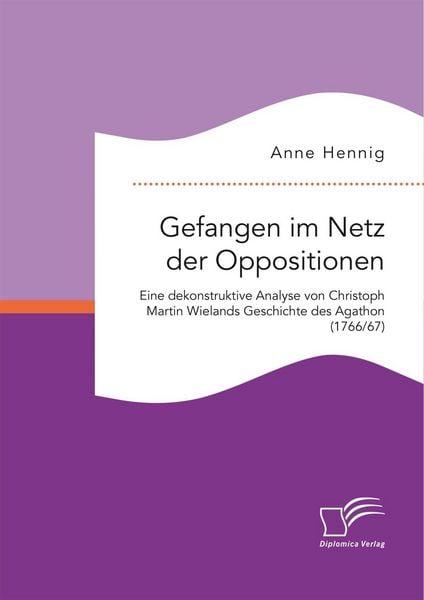 Produktbild: Gefangen im Netz der Oppositionen. Eine dekonstruktive Analyse von Christoph Martin Wielands Geschichte des Agathon (1766/67)