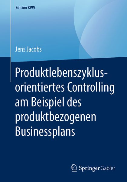 Produktlebenszyklusorientiertes Controlling am Beispiel des produktbezogenen Businessplans, Taschenbuch von Jens Jacobs, Springer Fachmedien Wiesbaden