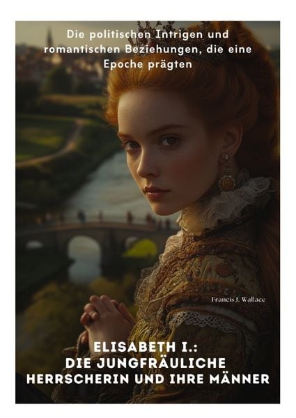 Elisabeth I.: Die Jungfräuliche Herrscherin und ihre Männer