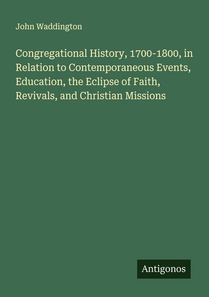 Produktbild: Congregational History, 1700-1800, in Relation to Contemporaneous Events, Education, the Eclipse of Faith, Revivals, and Christian Missions