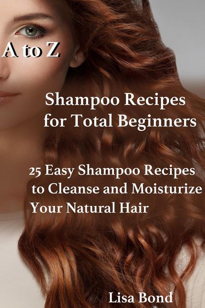 Produktbild: A to Z Shampoo Recipes for Total Beginners 25 Easy Shampoo Recipes to Cleanse and Moisturize Your Natural Hair