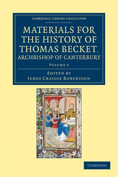 Materials for the History of Thomas Becket, Archbishop of Canterbury (Canonized by Pope Alexander III, Ad 1173) - Volume 6