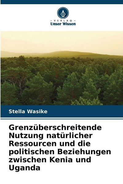 Produktbild: Grenz&uuml;berschreitende Nutzung nat&uuml;rlicher Ressourcen und die politischen Beziehungen zwischen Kenia und Uganda
