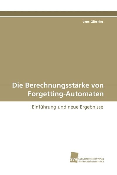 Die Berechnungsstärke von Forgetting-Automaten, Taschenbuch von Jens Glöckler, Südwestdeutscher Verlag für Hochschulschriften, 9783838104768