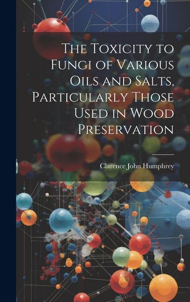 Produktbild: The Toxicity to Fungi of Various Oils and Salts, Particularly Those Used in Wood Preservation