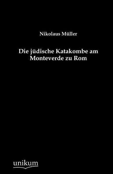 Müller, N: Die jüdische Katakombe am Monteverde zu Rom, Taschenbuch von Nikolaus Müller, Unikum, 9783845742939