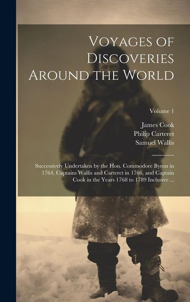 Produktbild: Voyages of Discoveries Around the World: Successively Undertaken by the Hon. Commodore Byron in 1764, Captains Wallis and Carteret in 1766, and Captai