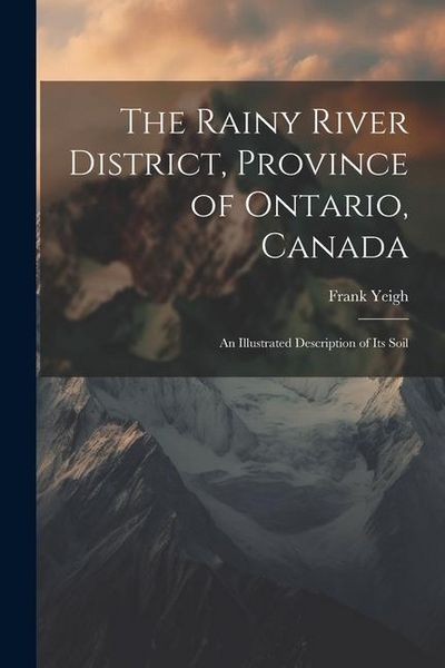 Produktbild: The Rainy River District, Province of Ontario, Canada; an Illustrated Description of its Soil
