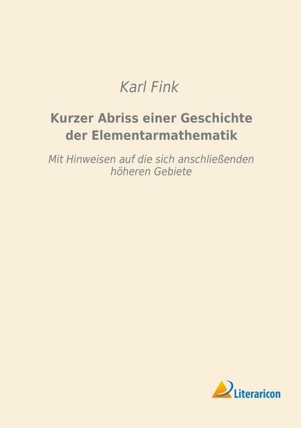 Kurzer Abriss einer Geschichte der Elementarmathematik, Taschenbuch von Karl Fink, Literaricon, 9783956979644
