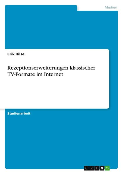 Rezeptionserweiterungen klassischer TV-Formate im Internet, Taschenbuch von Erik Hilse, GRIN, 9783640976201
