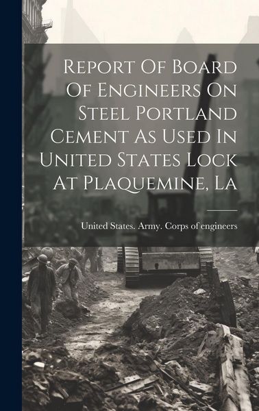 Produktbild: Report Of Board Of Engineers On Steel Portland Cement As Used In United States Lock At Plaquemine, La