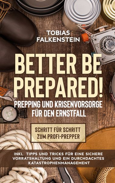 Produktbild: Better be prepared! - Prepping und Krisenvorsorge f&uuml;r den Ernstfall: Schritt f&uuml;r Schritt zum Profi-Prepper - inkl. Tipps und Tricks f&uuml;r eine sichere Vorratshaltung und ein durchdachtes Katastrophenmanagement